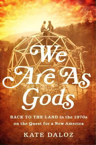 We Are As Gods : Back To The Land In The 1970s On The Quest For A New America, De Kate Daloz. Editorial Ingram Publisher Services Us, Tapa Dura En Inglés