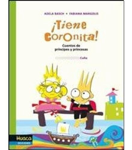 Tiene Coronita! Cuentos De Principes Y Princesas, De Basch, Adela. Editorial Huaca Ediciones En Español