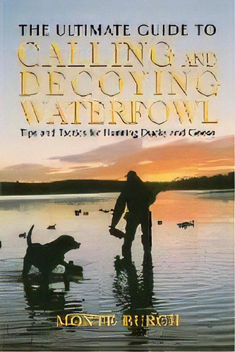 Ultimate Guide To Calling And Decoying Waterfowl : Tips And Tactics For Hunting Ducks And Geese, De Monte Burch. Editorial Rowman & Littlefield, Tapa Blanda En Inglés