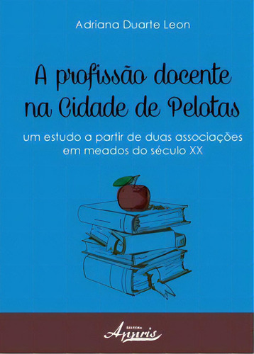 A Profissão Docente Na Cidade De Pelotas, De Leon Duarte. Editora Appris, Capa Mole, Edição 1 Em Português, 2014