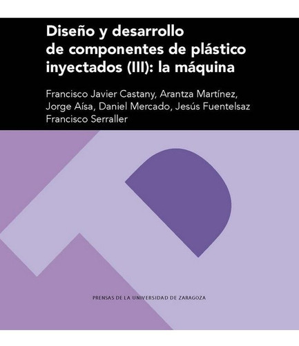 DiseÃÂ±o y desarrollo de componentes de plÃÂ¡stico inyectados (III): la mÃÂ¡quina, de Castany Valeri, Francisco Javier. Editorial Prensas de la Universidad de Zaragoza, tapa blanda en español