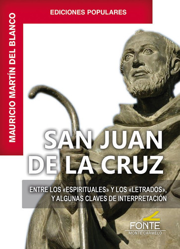 SAN JUAN DE LA CRUZ. ENTRE LOS ESPIRITUALES Y LOS LETRADOS, de Martín del Blanco, Mauricio. Editorial MONTE CARMELO, tapa blanda en español