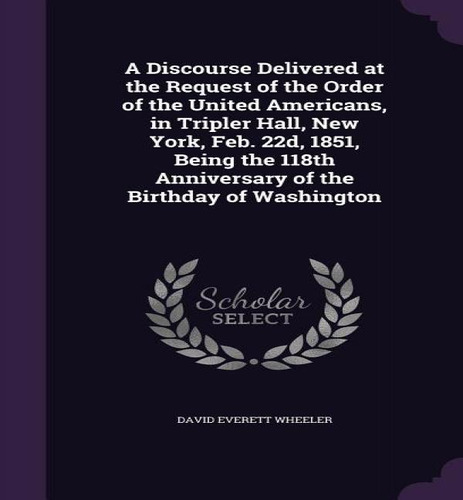 A Discourse Delivered At The Request Of The Order Of The United Americans, In Tripler Hall, New Y..., De David Everett Wheeler. Editorial Palala Press, Tapa Dura En Inglés