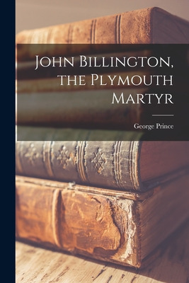 Libro John Billington, The Plymouth Martyr - Prince, Geor...