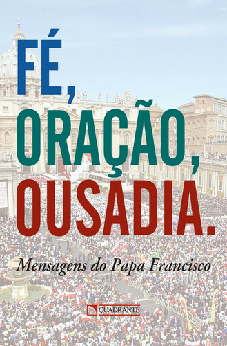Fé, oração, ousadia, de Papa Francisco. Quadrante Editora, capa mole em português, 2013