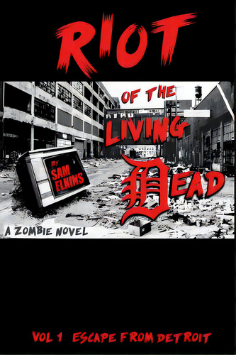 Riot Of The Living Dead: Escape From Detroit, De Elkins, Samual J.. Editorial Createspace, Tapa Blanda En Inglés