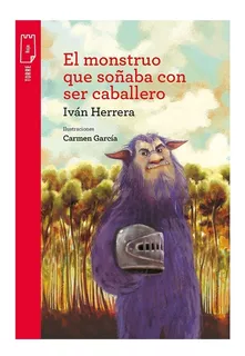 El Monstruo Que Soñaba Con Ser Caballero - Iván Herrera