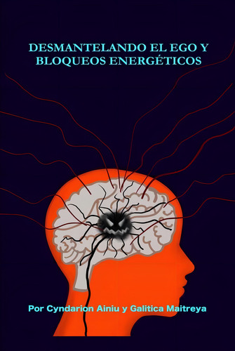 Desmantelando el Ego y Bloqueos Energéticos, de Cyndarion Ainiu y Galitica Maitreya. Editorial eltemplodeDios.com, tapa blanda en español, 2020