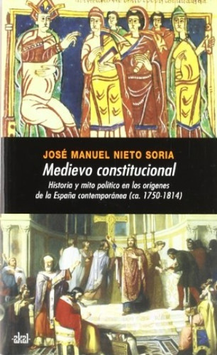 Medievo Constitucional Hª Y Mito Politico En España Contemp 