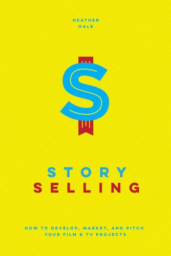 Libro Story Selling: How To Develop, Market, And Pitch You