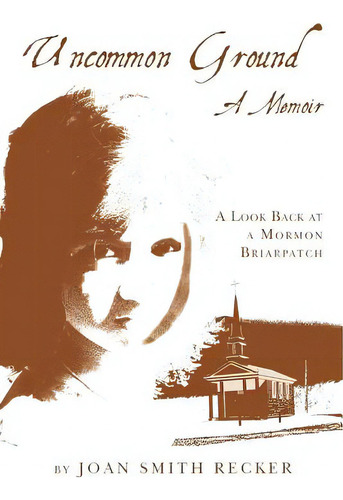 Uncommon Ground: A Memoir: A Look Back At A Mormon Briarpatch, De Recker, Joan Smith. Editorial Createspace, Tapa Blanda En Inglés