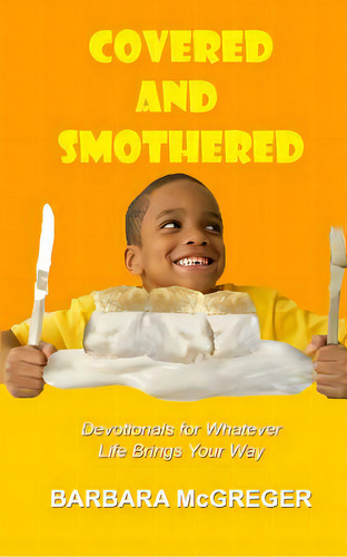 Covered And Smothered: Devotionals For Whatever Life Brings Your Way, De Mcgreger, Barbara. Editorial Createspace, Tapa Blanda En Inglés