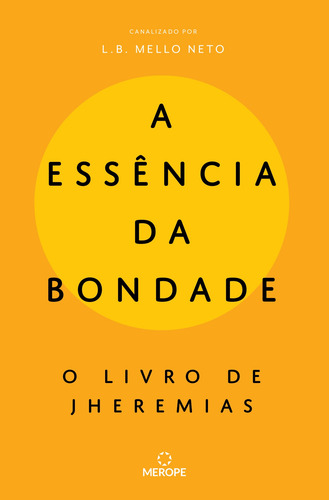 A Essência da Bondade: O livro de Jheremias, de Mello Neto, L.B.. Editorial Merope Editora Ltda, capa mole em português, 2019