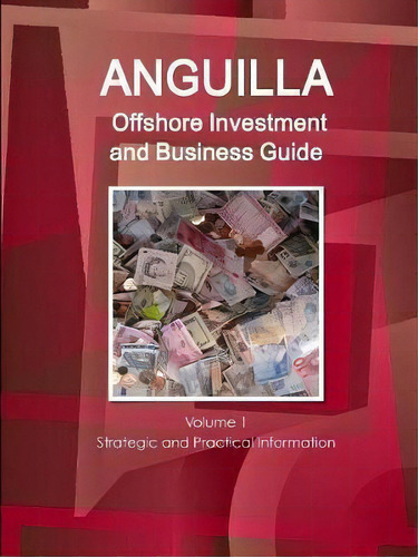 Anguilla Offshore Investment And Business Guide Volume 1 Strategic And Practical Information, De Inc Ibp. Editorial Ibp Usa, Tapa Blanda En Inglés