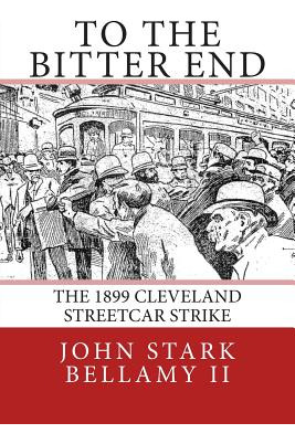 Libro To The Bitter End: The 1899 Cleveland Streetcar Str...