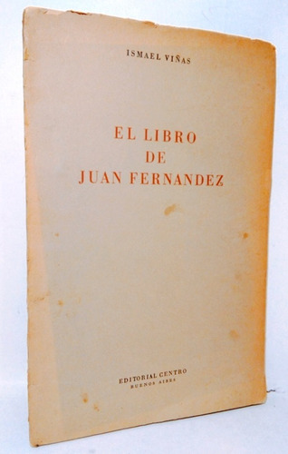 Ismael Viñas El Libro De Juan Fernández - Centro 1953 1º Ed.