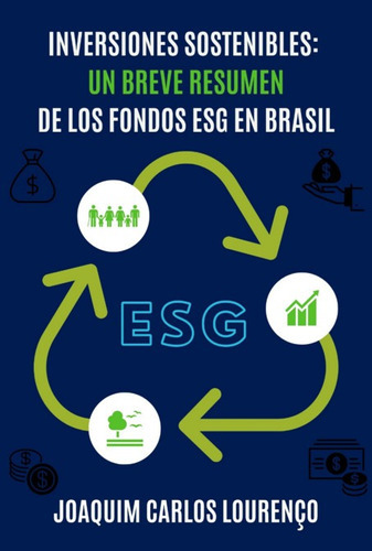 Inversiones Sostenibles: Un Breve Resumen De Los Fondos Esg En Brasil, De Joaquim Carlos Lourenço. Série Não Aplicável, Vol. 1. Editora Clube De Autores, Capa Mole, Edição 1 Em Espanhol, 2022