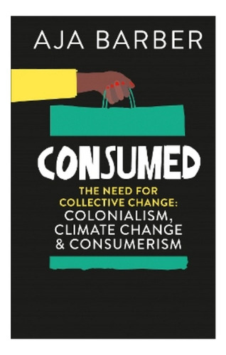 Consumed - The Need For Collective Change; Colonialism. Eb01