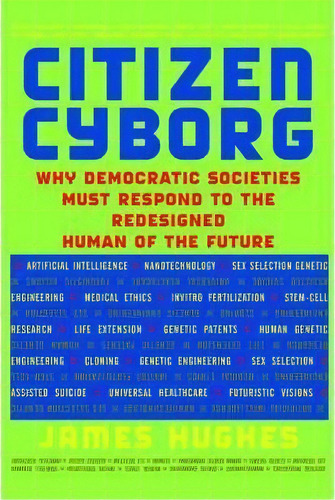 Citizen Cyborg : Why Democratic Societies Must Respond To The Redesigned Human Of The Future, De James Hughes. Editorial Ingram Publisher Services Us, Tapa Dura En Inglés