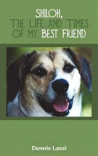 Shiloh, The Life And Times Of My Best Friend, De Dennis Lassi. Editorial Iuniverse, Tapa Blanda En Inglés