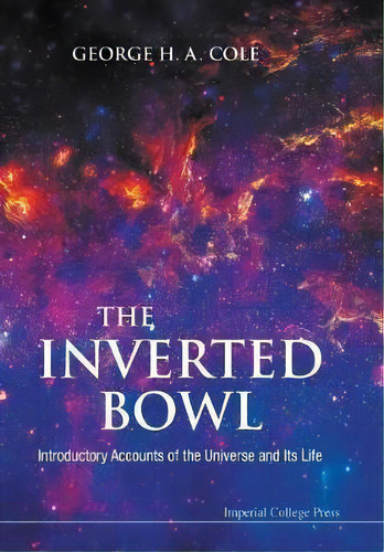 Inverted Bowl, The: Introductory Accounts Of The Universe And Its Life, De George H. A. Cole. Editorial Imperial College Press, Tapa Blanda En Inglés
