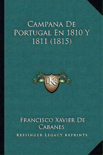 Campana De Portugal En 1810 Y 1811 (1815), De Francisco Xavier De Cabanes. Editorial Kessinger Publishing, Tapa Blanda En Español