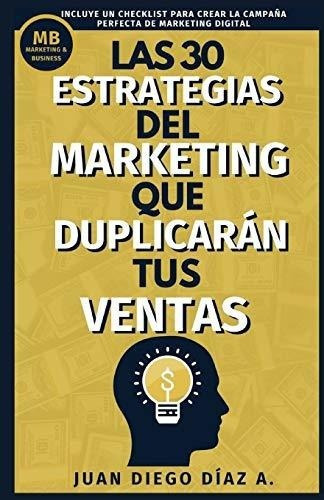 Las 30 Estrategias Del Marketing Que Duplicaran Tus, de Díaz A., Juan Di. Editorial Independently Published en español