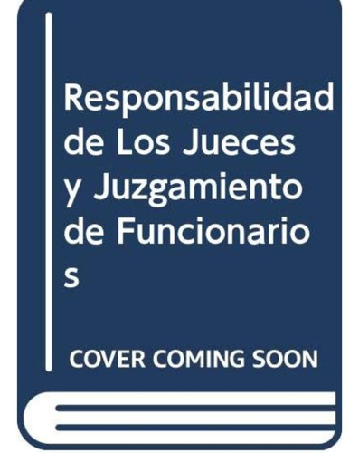 Responsabilidad De Los Jueces Y Juzgamiento De Funcionarios