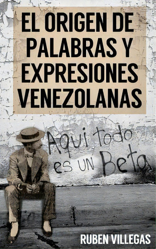 El Origen De Palabras Y Expresiones Venezolanas, De Ruben Dario Villegas. Editorial Createspace Independent Publishing Platform, Tapa Blanda En Español