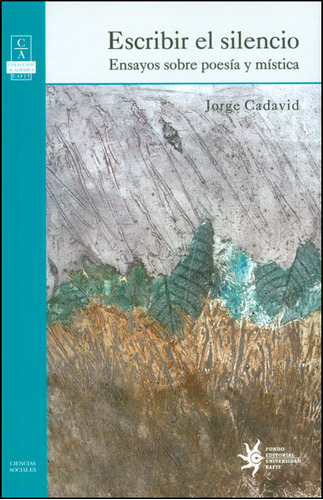 Escribir El Silencio. Ensayos Sobre Poesía Y Mística, De Jorge Cadavid. Serie 9587201871, Vol. 1. Editorial U. Eafit, Tapa Blanda, Edición 2013 En Español, 2013