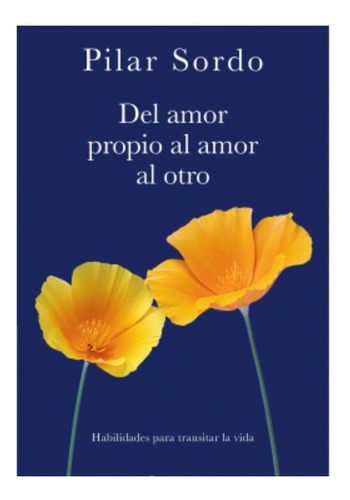 Del Amor Propio Al Amor Al Otro, De Pilar Sordo. Editorial Planeta, Tapa Blanda En Español, 2019