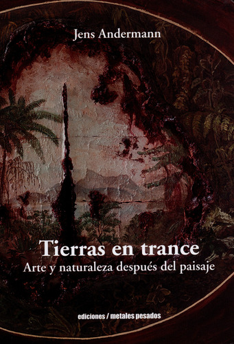 Tierras En Trance. Arte Y Naturaleza Después Del Paisaje, De Jens Andermann. Editorial Metales Pesados, Tapa Blanda, Edición 1 En Español, 2018