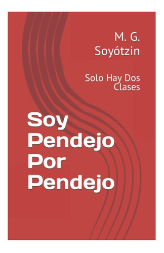 Libro: Soy Pendejo Por Pendejo: Solo Hay Dos Clases (spanish