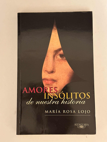 Amores Insólitos De Nuestra Historia - María Rosa Lojo