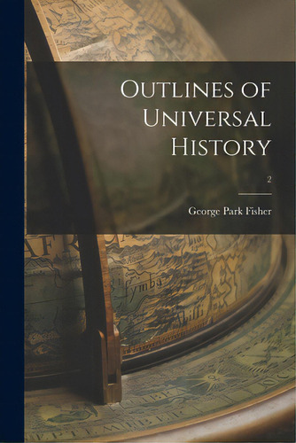 Outlines Of Universal History; 2, De Fisher, George Park 1827-1909. Editorial Legare Street Pr, Tapa Blanda En Inglés