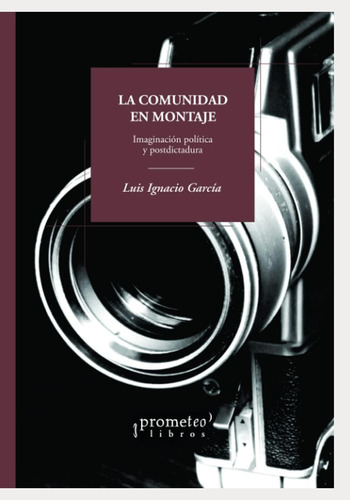 Libro: La Comunidad En Montaje: Imaginación Política Y Postd