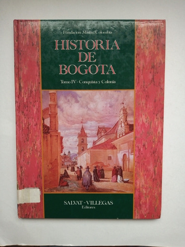 Historia De Bogotá. Tomo 4. Conquista Y Colonia