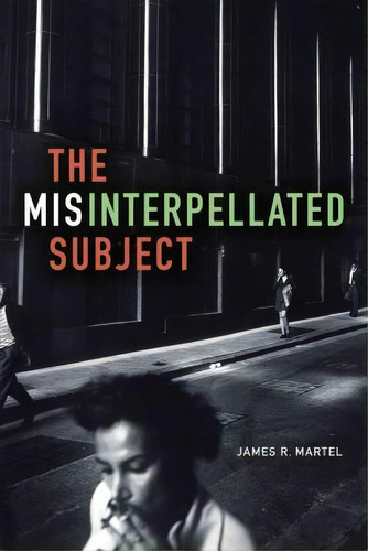 The Misinterpellated Subject, De James R. Martel. Editorial Duke University Press, Tapa Blanda En Inglés