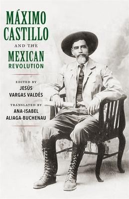 Libro Maximo Castillo And The Mexican Revolution - Jesãºs...