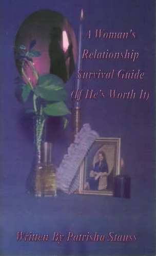A Woman's Relationship Survival Guide : (if He's Worth It), De Patrisha Stauss. Editorial Authorhouse, Tapa Blanda En Inglés