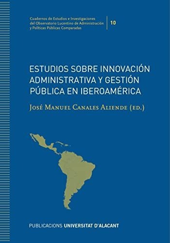 Estudios sobre innovación administrativa y gestión pública en Iberoamérica, de José Manuel Canales Aliende. Editorial Publicacions Institucionals UA, tapa blanda en español, 2022