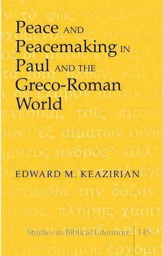 Peace And Peacemaking In Paul And The Greco-roman World, De Edward M. Keazirian. Editorial Peter Lang Publishing Inc, Tapa Dura En Inglés, 2013