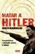 Matar A Hitler - Conspiraciones Y Atentados Contra Hitler