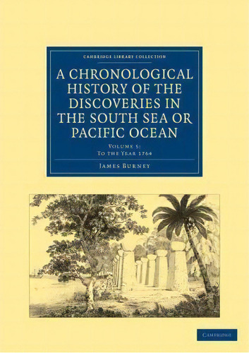 A A Chronological History Of The Discoveries In The South Sea Or Pacific Ocean 5 Volume Set A Chr..., De James Burney., Vol. 5. Editorial Cambridge University Press, Tapa Blanda En Inglés