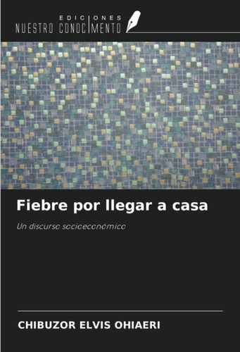 Libro: Fiebre Por Llegar A Casa: Un Discurso Socioeconómico