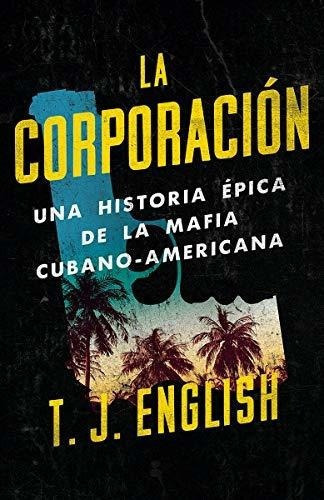 La Corporacion Una Historia Epica De La Mafia Cuban, de English, T.J.. Editorial Vintage Espanol en español