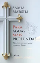 Comprar Para Aguas Mais Profundas: Para Águas Mais Profundas - Um Devocionário Para Todas As Horas, De Marsili, Samia. Série Religião Editora Petra Editorial, Capa Dura, Edição Cristianismo Em Português, 20