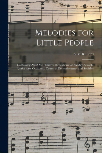 Melodies For Little People: Containing Also One Hundred Recitations For Sunday-schools, Anniversa..., De Ford, S. V. R.. Editorial Legare Street Pr, Tapa Blanda En Inglés