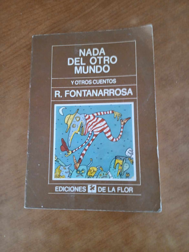 Nada Del Otro Mundo - R.fontanarrosa - Edic. De La Flor