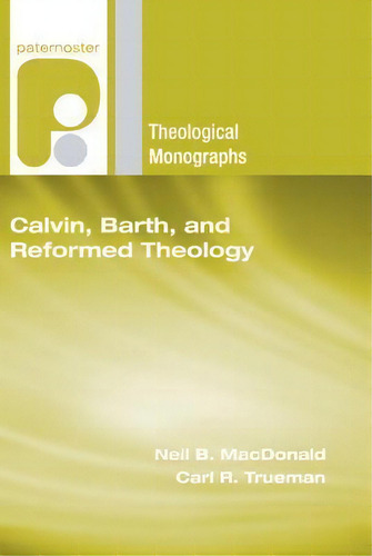 Calvin, Barth, And Reformed Theology, De Neil B Macdonald. Theological Monographs, Vol. 1. Editorial Wipf Stock Publishers, Tapa Blanda En Inglés